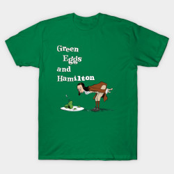 teepublic: >>> Green Eggs and Hamilton