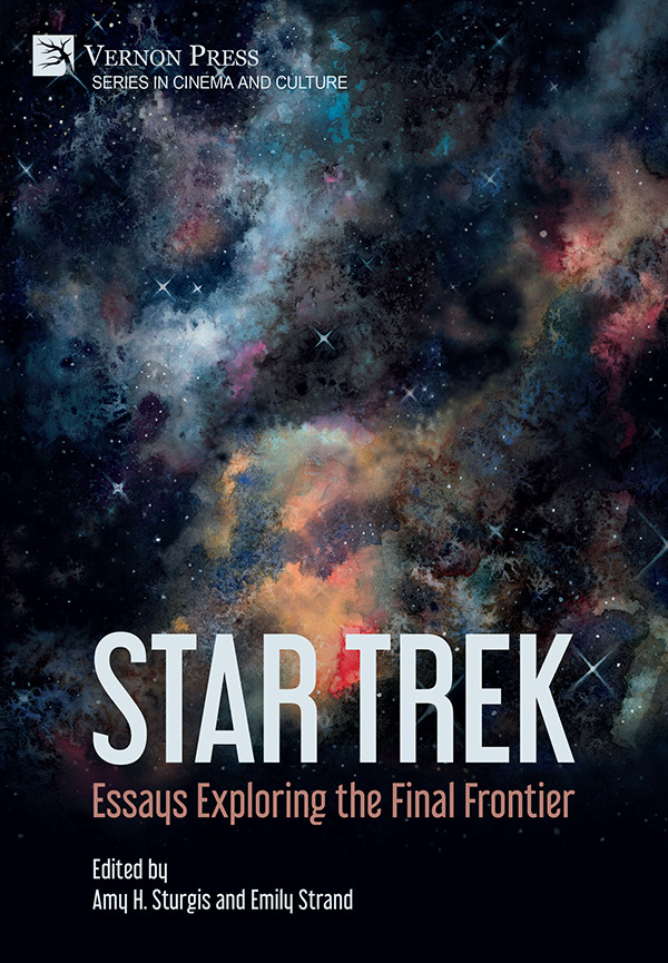 STAR TREK: ESSAYS EXPLORING THE FINAL FRONTIER from Vernon Press (2023), edited by Amy H. Sturgis and Emily Strand. The cover art is a watercolor painting of a spacescape by Emily Austin.