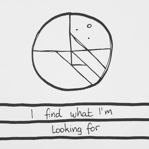 “I find what I’m looking for” Lost a chapstick somewhere, looking for the meaning of life, or simply