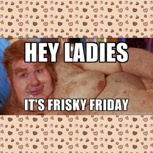 😏 You know what’s up 😘 😂😂😂 #friday #friskyfriday #ladiesman #tgif #nochill #fatbastard