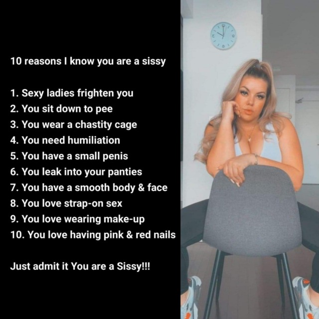 81jenny08:Please share this picture 😍🥰😁10 reasons I know you are a sissy 1. Sexy ladies frighten you2. You sit down to pee3. You wear a chastity cage 4. You need humiliation 5. You have a small penis 6. You leak into your panties 7. You have