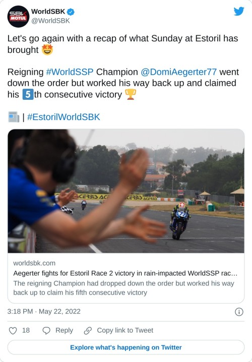 Let's go again with a recap of what Sunday at Estoril has brought 🤩  Reigning #WorldSSP Champion @DomiAegerter77 went down the order but worked his way back up and claimed his 5️⃣th consecutive victory 🏆  📰 | #EstorilWorldSBK https://t.co/VmmeXeOmqk  — WorldSBK (@WorldSBK) May 22, 2022