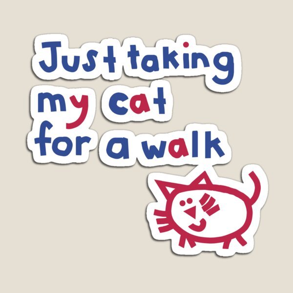 (via Just Taking My Cat For a Walk Funny Quote Magnet by ellenhenry)