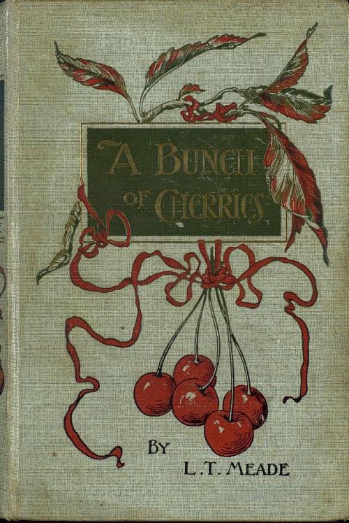 A Bunch of Cherries. L.T. Meade (1854-1914). Illustrated by E. Stuart Hardy. Ernest Nister, London. 