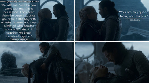  Daenerys Targaryen: Be with me. Build the new world with me. This is our reason. It has been from t