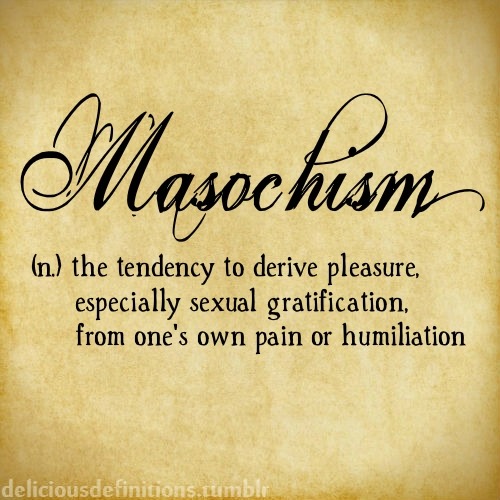 deliciousdefinitions: Masochism ❣◕ ‿ ◕❣