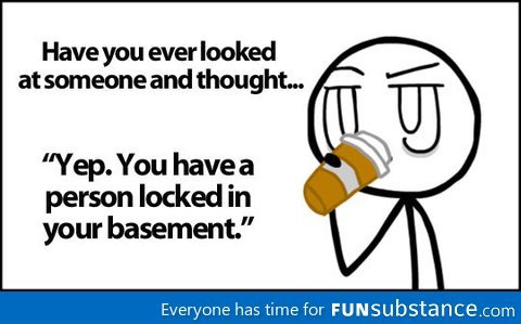 funsubstance:  Have you ever looked at someone 