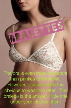 colleengirlclitty:wifecuckshubby:My wife puts me in a bra for the very reason that it is such a uniquely feminine undergarment.So true.  Bras are the ultimate in femme wear.  Bralettes are a good answer fo the everyday Sissy