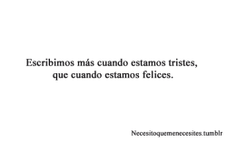 te-gustan-mis-pensamientos:  cuando estamos felices solo nos preocupamos por pasarla bien en el momento, en cambio cuando estamos tristes creemos que escribiendo las personas se darán cuenta de lo que estamos sintiendo y ese sentimiento te hace sentir