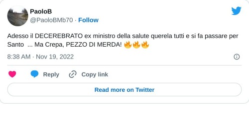 Adesso il DECEREBRATO ex ministro della salute querela tutti e si fa passare per Santo ... Ma Crepa, PEZZO DI MERDA! 🔥🔥🔥  — PaoloB (@PaoloBMb70) November 19, 2022