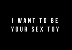 I am your sex toy.-O