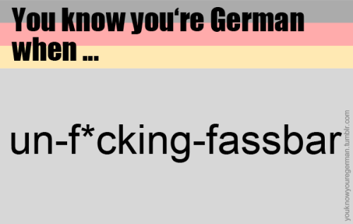 you know youre german