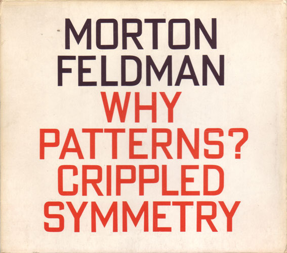 Morton Feldman / Why Patterns / Crippled Symmetry