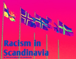 thisiseverydayracism:   thisiseverydayracism:   thisiseverydayracism:   Our next special will focus on racism in the Scandinavian countries.   Send in any personal experiences or stories in the media of racism in Denmark, Sweden, or Norway via our submit