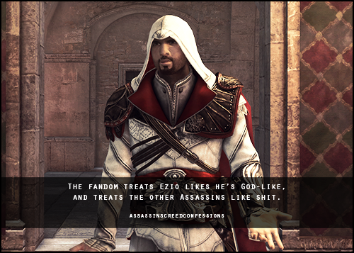 assassinscreedconfessions:  The fandom treats Ezio likes he’s God-like, and treats