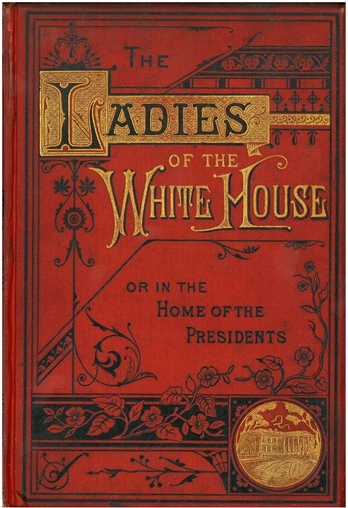 highvictoriana: Book titled Ladies of the White House by Laura C. Halloway which chronicles the soci