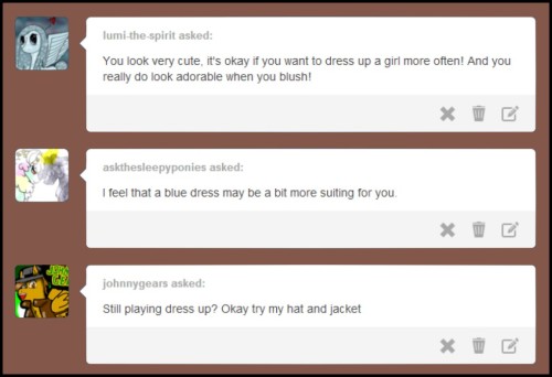 ask-rustygears:  Q1 - You look very cute, it’s okay if you want to dress up a girl more often! And you really do look adorable when you blush! Q2 - I feel that a blue dress may be a bit more suiting for you. Q3 - Still playing dress up? Okay try