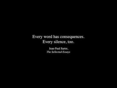 midori-kim: “Every word has consequences. Every silence, too.” Jean-Paul Sarte