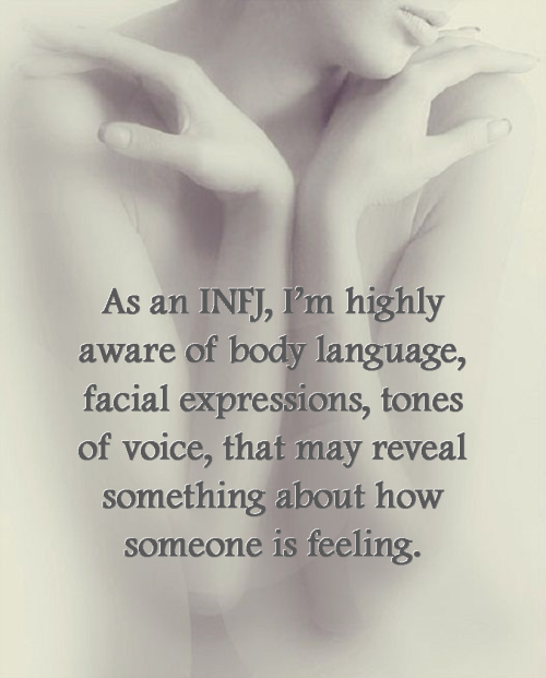 As an INFJ, I’m highly aware of body language, facial expressions, tones of voice, that may reveal s