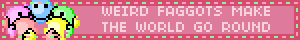 a pink blinkie with text that reads 'WEIRD FAGGOTS MAKE THE WORLD GO ROUND' and pixel art of multiple people huddled together on the left