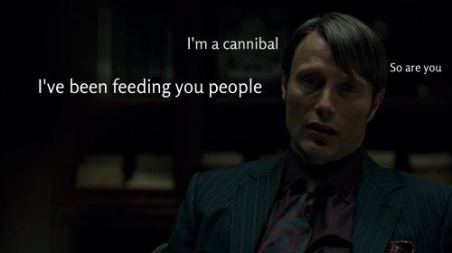 cthonical:unflinchingclarity-deactivated2:You’re hilarious, Hannibal.will = certain people in the fa