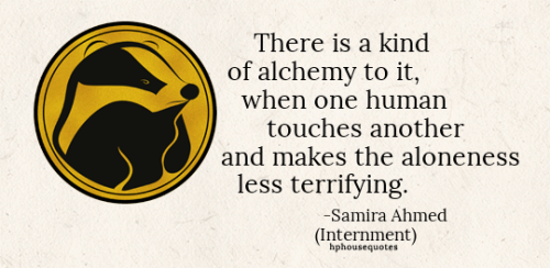 harrypotterhousequotes: HUFFLEPUFF: “There is a kind of alchemy to it, when one human touches anothe