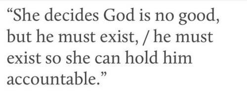 Screenshot of text that reads "She decides God is no good, but he must exist, / he must exist so she can hold him accountable."