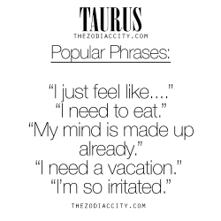zodiaccity:  Zodiac Taurus Popular Phrases. For much more on the zodiac signs, click here.