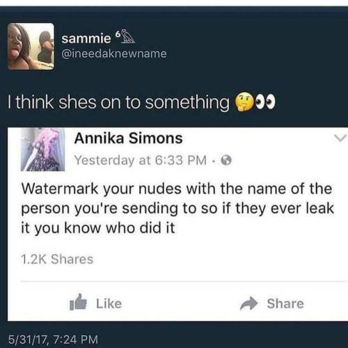 armedandgayngerous:  black-geek-supremacy:  pervertsofcolor:  Great idea!  👀👀👀👀👀👀👀👀👀👀👀👀   If you watermark nudes it means you’re sending the same nudes to multiple people, and are a thot.  Or, you send them to one