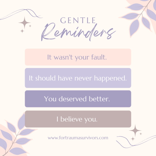 traumasurvivors: Gentle Reminders:It wasn’t your fault. It should have never happened. You deserved 