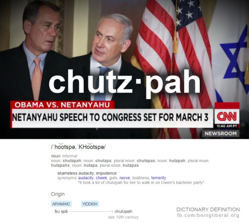 beingliberal:CHUTZPAH - usually not a compliment - one word to describe Benjamin Netanyahu speech in