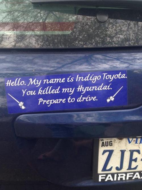 Hello. My name is Inigo Toyota.You killed my Hyundai.Prepare to drive.