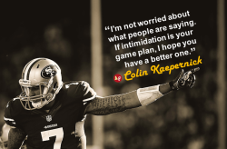 athleticpoetics:  &ldquo;I’m not worried about what people are saying. If intimidation is your game plan, I hope you have a better one.&rdquo; - Colin Kaepernick Ain’t worried about nothing.