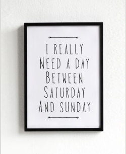 stuffguyswant:  I Really Need A Day Between Saturday and Sunday 
