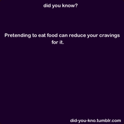 did-you-kno:  According to new research, imagining eating a specific food reduces your interest in that food, so you eat less of it. Source 