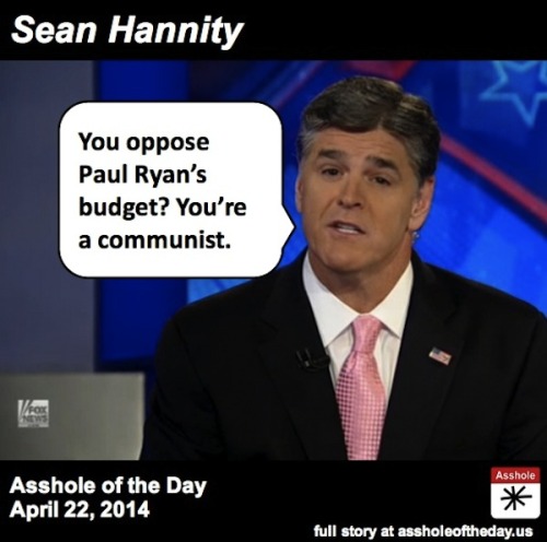 assholeofday:Sean Hannity, Asshole of the Day for April 22, 2014By The Daily EdgeSean Hannity loves 