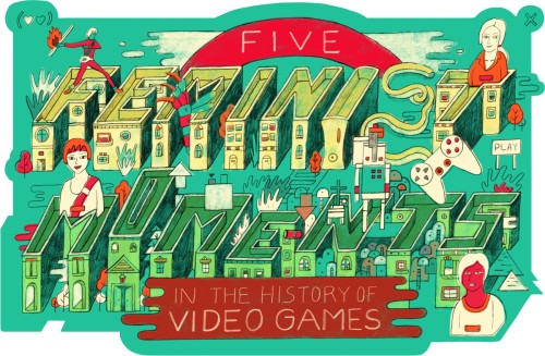 Five Feminist Moments in the History Of Video GamesBy Anita Sarkeesian and Carolyn Petit - Illustrat