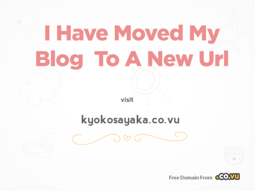 I have moved my blog to a new url kyokosayaka.co.vu. Powered By codotvu.com