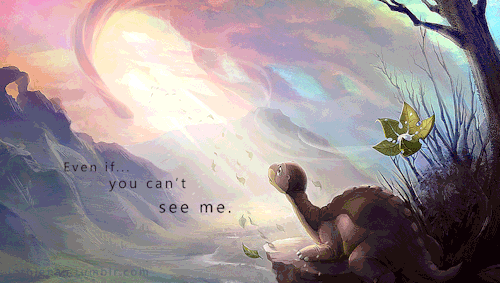 lothlenan:  “Dear, sweet Littlefoot… I’ll be with you, even if you can’t see me”“What do you you mean I can’t see you? I can always see you.” “Littlefoot, let your heart guide you. It whispers, so listen closely.”Now  go do yourselves
