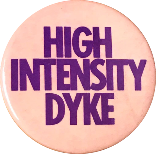 lesbianherstorian:“HIGH INTENSITY DYKE” from larry fox buttons, c. 1970s via lgbt_histor