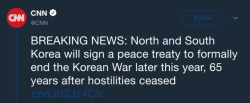 justsomeantifas: wow transcription [BREAKING NEWS: North and South Korea will sign a peace treaty to formally end the Korean War later this year, 65 years after hostilities ceasedcnn.it/2Jz4CIr ] 