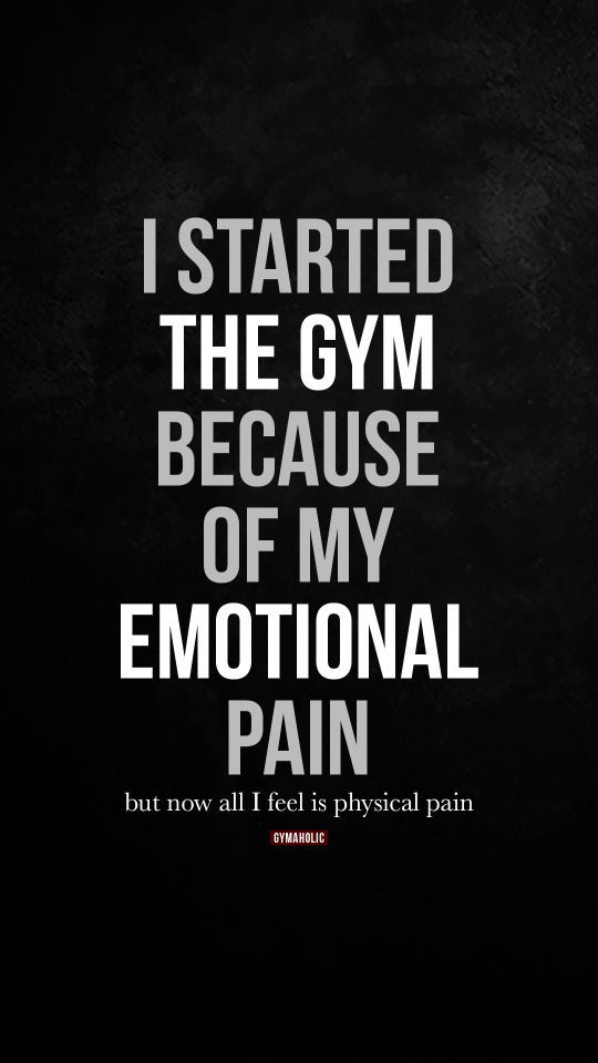 I started the gym because of my emotional pain