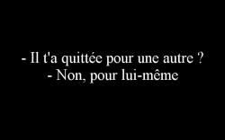 kradify:  - Il t’a quittée pour une autre ? 