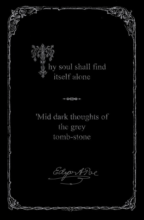 gothdolly:  Thy soul shall find itself alone‘Mid dark thoughts of the grey tomb-stone;Not one,