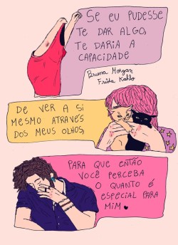 bolhadetinta:“Se eu pudesse te dar algo, te daria a capacidade de ver a si mesmo através de meus olhos, para que então você perceba o quanto é especial para mim”. (frase dita por uma das minhas pintoras surrealistas favoritas: Frida Kahlo)  