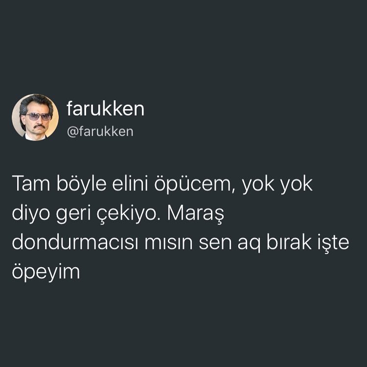 Tam böyle elini öpücem,yok...