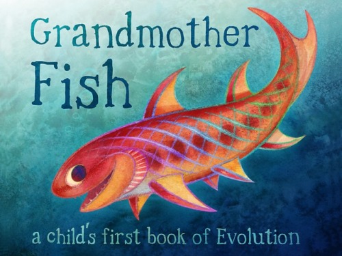 (via Grandmother Fish: a child’s first book of Evolution by Grandmother Fish LLC — Kickstarter) An A