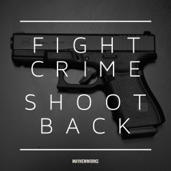 everyday-cutlery:  Fight Crime - Shoot Back