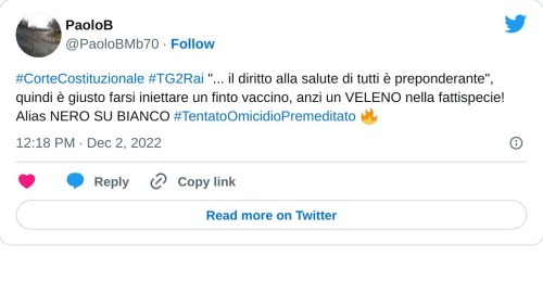 #CorteCostituzionale #TG2Rai "... il diritto alla salute di tutti è preponderante", quindi è giusto farsi iniettare un finto vaccino, anzi un VELENO nella fattispecie! Alias NERO SU BIANCO #TentatoOmicidioPremeditato 🔥  — PaoloB (@PaoloBMb70) December 2, 2022