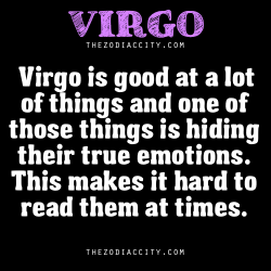 zodiaccity:  Virgo is good at a lot of things and one of those things is hiding their true emotions. This makes it hard to read them at times.